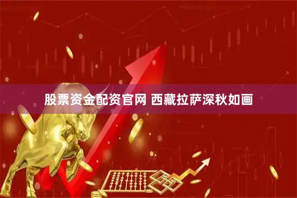 股票资金配资官网 西藏拉萨深秋如画